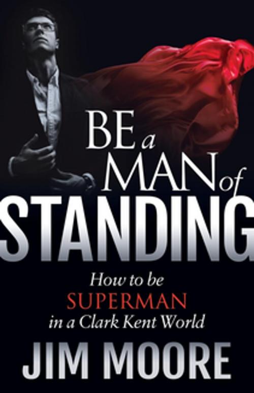 Cover of the book Be a Man of Standing by Jim Moore, Morgan James Publishing