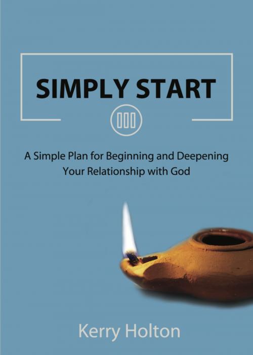 Cover of the book SIMPLY START: A Simple Plan for Beginning and Deepening Your Relationship with God by Kerry W. Holton, BookLocker.com, Inc.