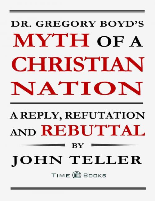 Cover of the book Dr. Gregory Boyd’s Myth of a Christian Nation: A Reply, Refutation and Rebuttal by John Teller, TellerBooks