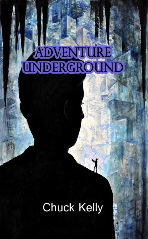 Cover of the book Adventure Underground by Chuck Kelly, Crimson Cloak Publishing