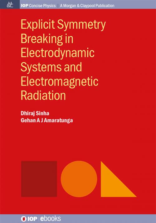 Cover of the book Explicit Symmetry Breaking in Electrodynamic Systems and Electromagnetic Radiation by Dhiraj Sinha, Gehan A J Amaratunga, Morgan & Claypool Publishers