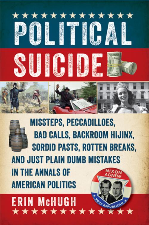 Cover of the book Political Suicide: Missteps, Peccadilloes, Bad Calls, Backroom Hijinx, Sordid Pasts, Rotten Breaks, and Just Plain Dumb Mistakes in the Annals of American Politics by Erin McHugh, Pegasus Books