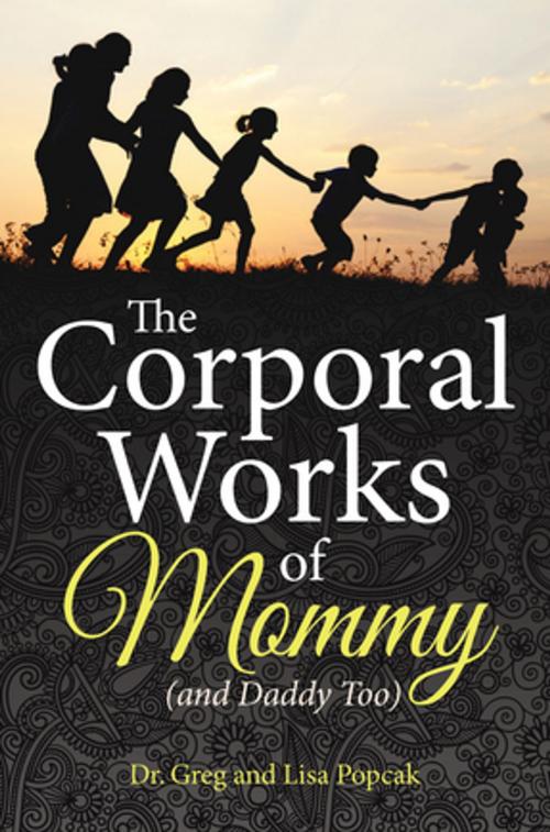 Cover of the book The Corporal Works of Mommy (and Daddy Too) by Dr. Greg, Lisa Popcak, Our Sunday Visitor