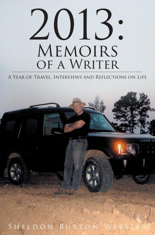 Cover of the book 2013: Memoirs of a Writer - A Year of Travel, Interviews and Reflections on Life by Sheldon Burton Webster, Page Publishing, Inc.