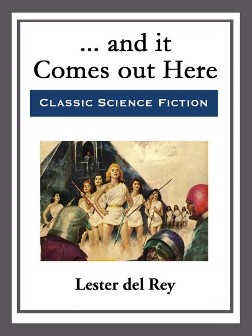 Cover of the book ... and it Comes out Here by Lester del Rey, Start Publishing LLC