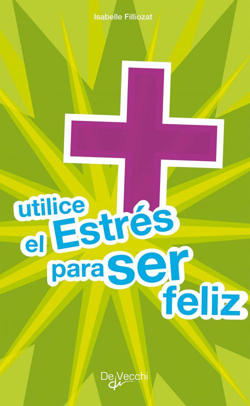 Cover of the book Utilice el estrés para ser feliz by Isabelle Filiozat, De Vecchi Ediciones