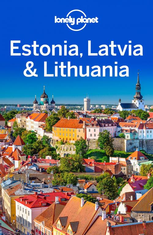 Cover of the book Lonely Planet Estonia, Latvia & Lithuania by Lonely Planet, Peter Dragicevich, Hugh McNaughtan, Leonid Ragozin, Lonely Planet Global Limited
