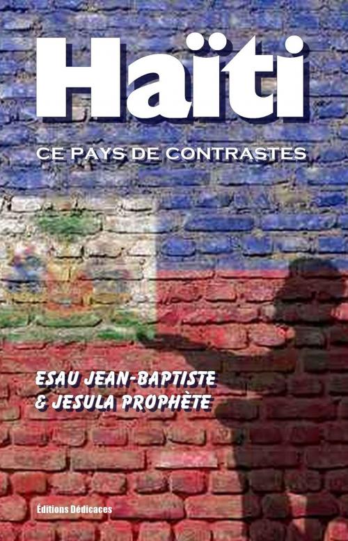 Cover of the book Haïti, ce pays de contrastes by Esau Jean-Baptiste, Jesula Prophète, Editions Dedicaces