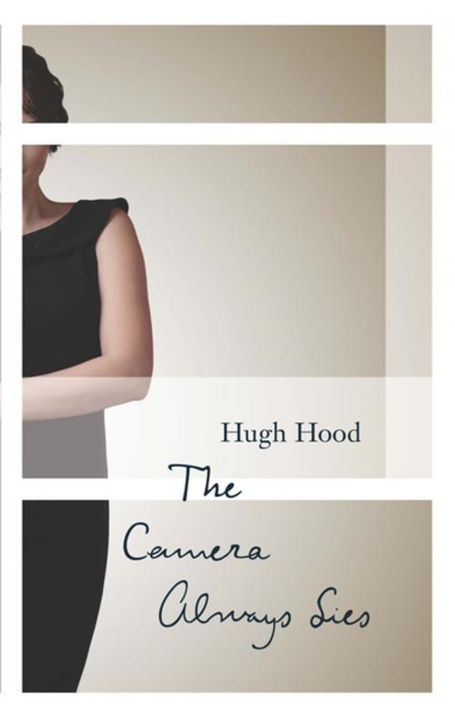 Cover of the book The Camera Always Lies by Hugh Hood, Biblioasis