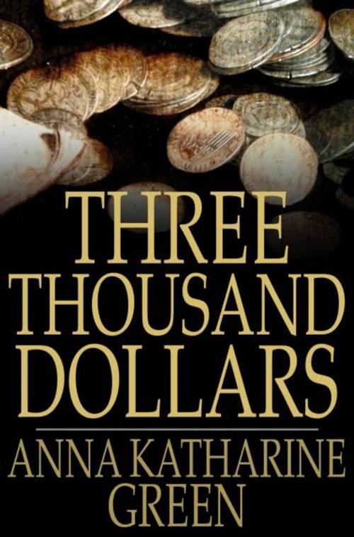 Cover of the book Three Thousand Dollars by Anna Katharine Green, The Floating Press