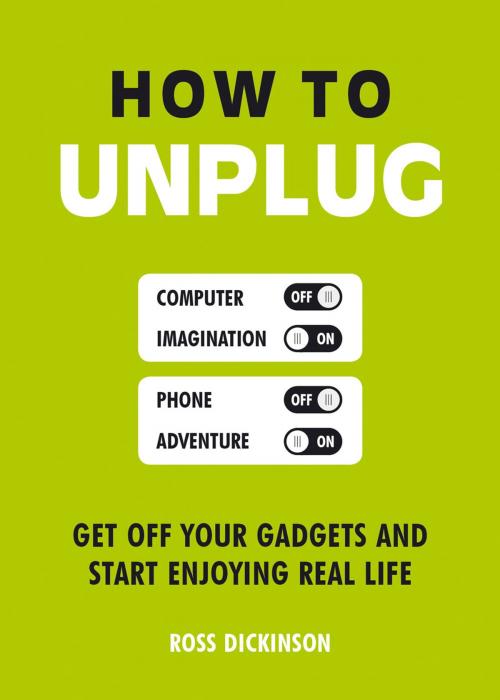 Cover of the book How to Unplug: Get Off Your Gadgets and Start Enjoying Real Life by Ross Dickinson, Summersdale Publishers Ltd