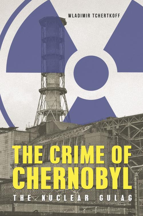 Cover of the book The Crime of Chernobyl: The Nuclear Goulag by Wladimir Tchertkoff, Glagoslav Publications Limited