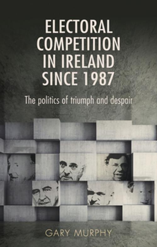 Cover of the book Electoral competition in Ireland since 1987 by Gary Murphy, Manchester University Press
