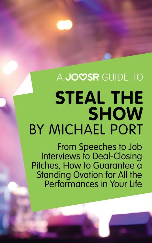 Cover of the book A Joosr Guide to... Steal the Show by Michael Port: From Speeches to Job Interviews to Deal-Closing Pitches, How to Guarantee a Standing Ovation for All the Performances in Your Life by Joosr, Joosr Ltd