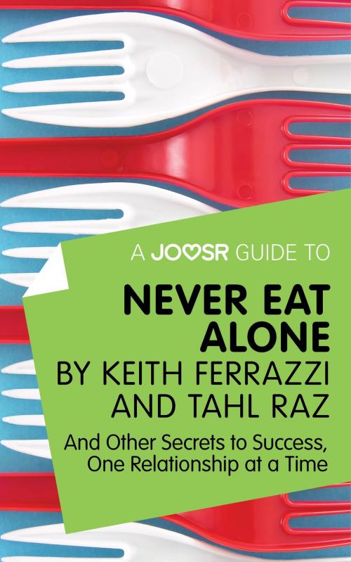 Cover of the book A Joosr Guide to... Never Eat Alone by Keith Ferrazzi and Tahl Raz: And Other Secrets to Success, One Relationship at a Time by Joosr, Joosr Ltd