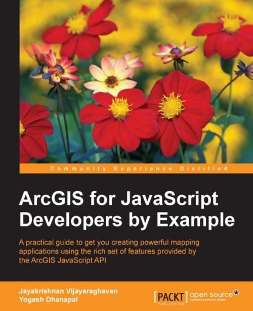 Cover of the book ArcGIS for JavaScript Developers by Example by Jayakrishnan Vijayaraghavan, Yogesh Dhanapal, Packt Publishing