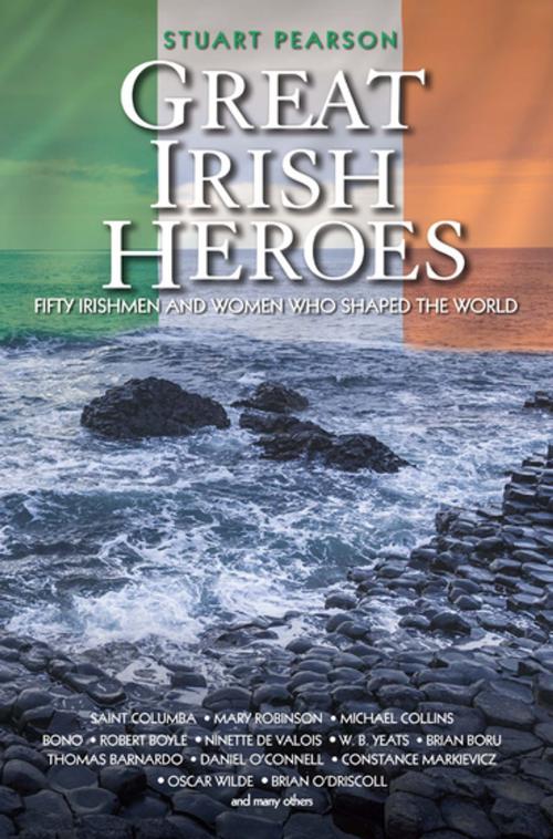 Cover of the book Great Irish Heroes - Fifty Irishmen and Women Who Shaped the World by Stuart Pearson, John Blake Publishing