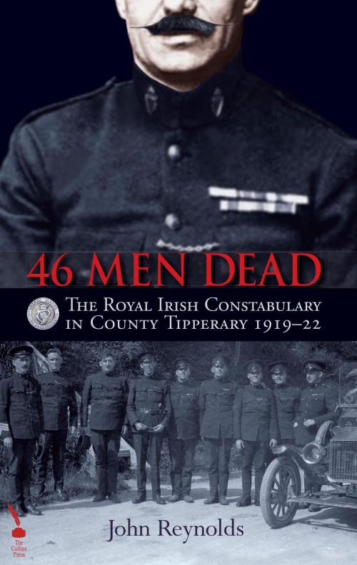 Cover of the book 46 Men Dead: The Royal Irish Constabulary in County Tipperary, 1919–22 by John Reynolds, The Collins Press