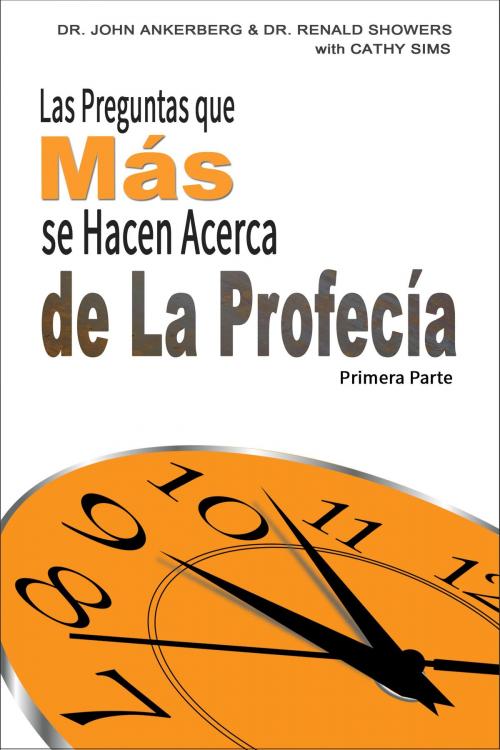 Cover of the book Las Preguntas que Más se Hacen Acerca de La Profecía Primera Parte by John Ankerberg, Renald Showers, Cathy Sims, John Ankerberg