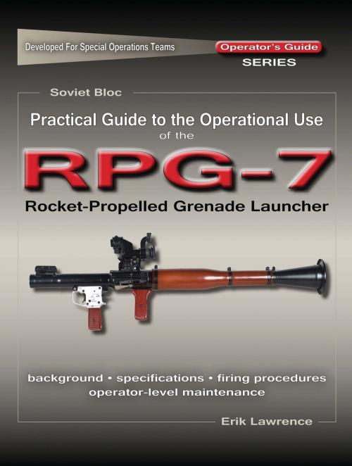 Cover of the book Practical Guide to the Operational Use of the RPG-7 Grenade Launcher by Erik Lawrence, Erik Lawrence Publications