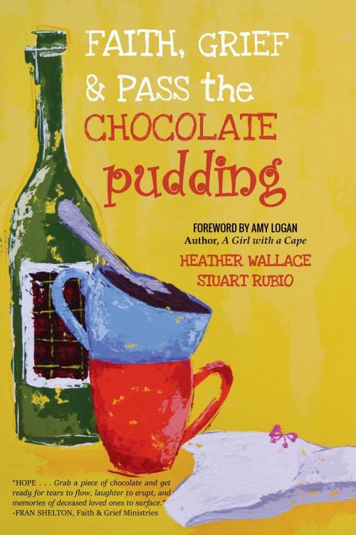 Cover of the book Faith, Grief & Pass the Chocolate Pudding by Heather Wallace, Stuart Rubio, AlyBlue Media