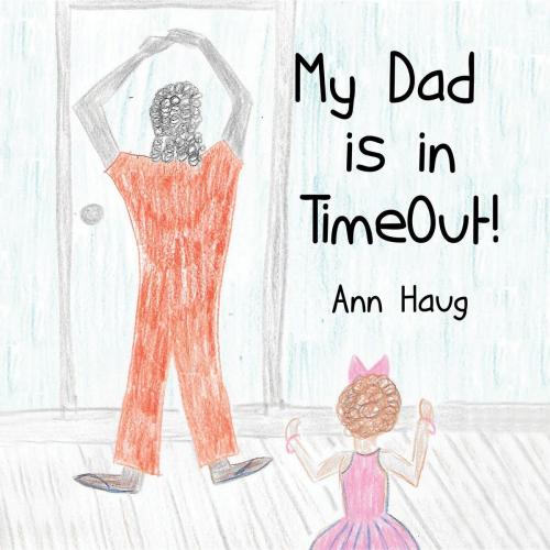 Cover of the book My Dad Is in Timeout! by Ann Haug, Green Ivy