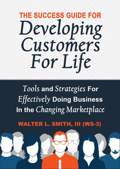 Cover of the book The Success Guide For Developing Customers For Life by Walter L Smith III, WS-3 Enterprises