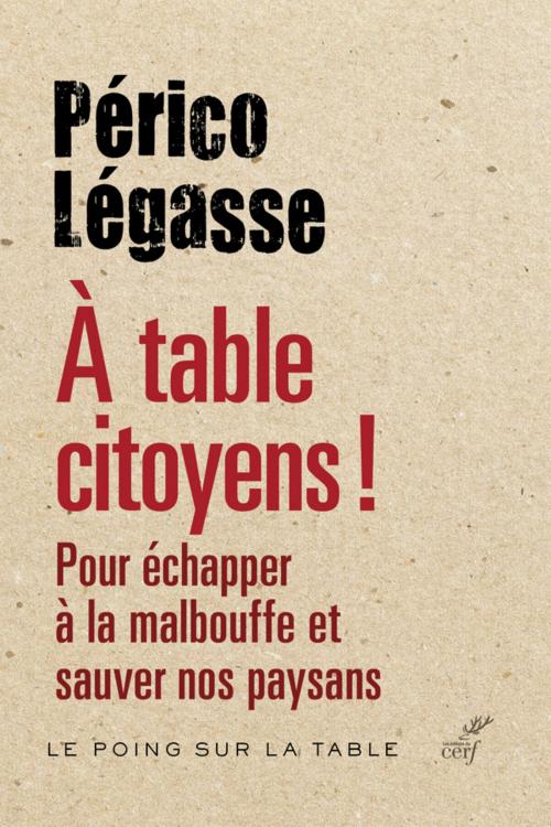 Cover of the book À table citoyens ! by Perico Legasse, Editions du Cerf