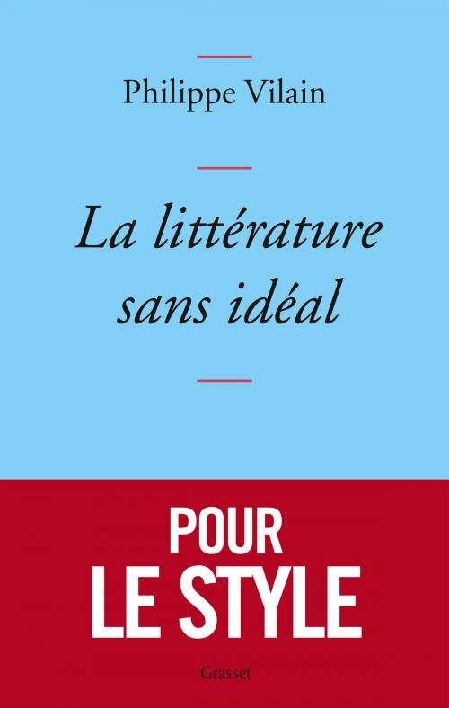 Cover of the book La littérature sans idéal by Philippe Vilain, Grasset