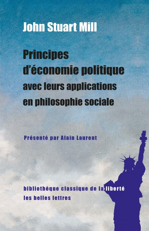 Cover of the book Principes d’économie politique avec leurs applications en philosophie sociale by Alain Laurent, John Stuart Mill, Les Belles Lettres