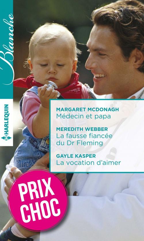 Cover of the book Médecin et papa - La fausse fiancée du Dr Fleming - La vocation d'aimer by Margaret McDonagh, Meredith Webber, Gayle Kasper, Harlequin