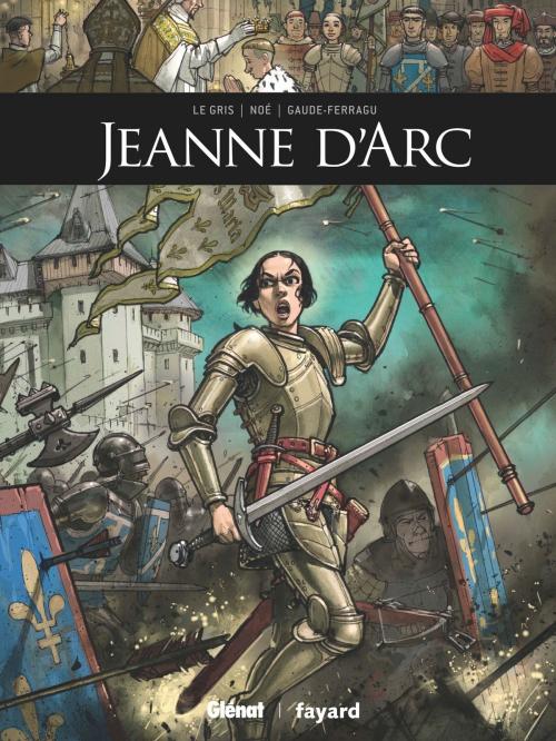 Cover of the book Jeanne d'Arc by Jérôme Le Gris, Murielle Gaude-Ferragu, Ignacio Noé, Glénat BD
