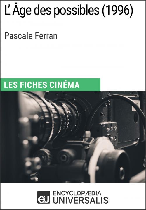 Cover of the book L'Âge des possibles de Pascale Ferran by Encyclopaedia Universalis, Encyclopaedia Universalis