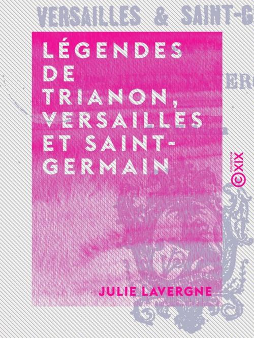 Cover of the book Légendes de Trianon, Versailles et Saint-Germain by Julie Lavergne, Collection XIX