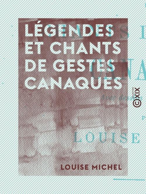 Cover of the book Légendes et chants de gestes canaques by Louise Michel, Collection XIX