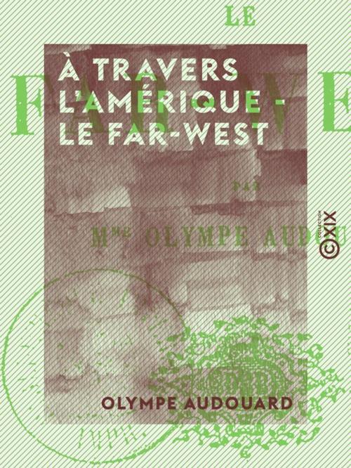 Cover of the book À travers l'Amérique - le Far-West by Olympe Audouard, Collection XIX