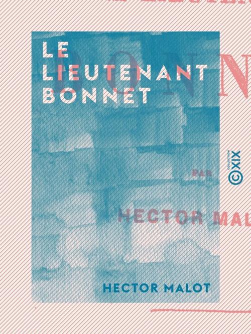 Cover of the book Le Lieutenant Bonnet by Hector Malot, Collection XIX