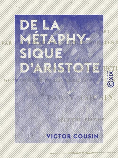 Cover of the book De la métaphysique d'Aristote by Victor Cousin, Collection XIX