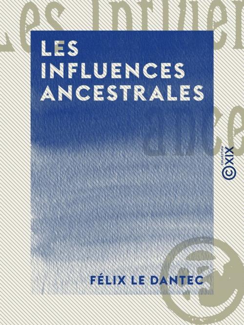 Cover of the book Les Influences ancestrales by Félix le Dantec, Collection XIX