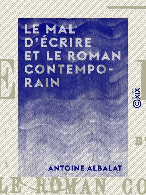 Cover of the book Le Mal d'écrire et le Roman contemporain by Antoine Albalat, Collection XIX