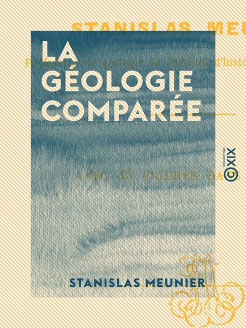 Cover of the book La Géologie comparée by Stanislas Meunier, Collection XIX