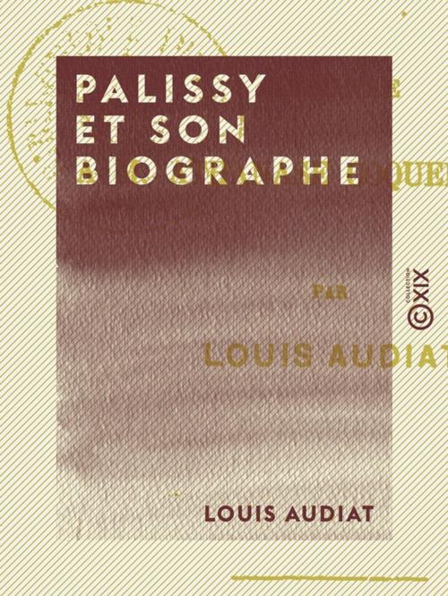 Cover of the book Palissy et son biographe by Louis Audiat, Collection XIX