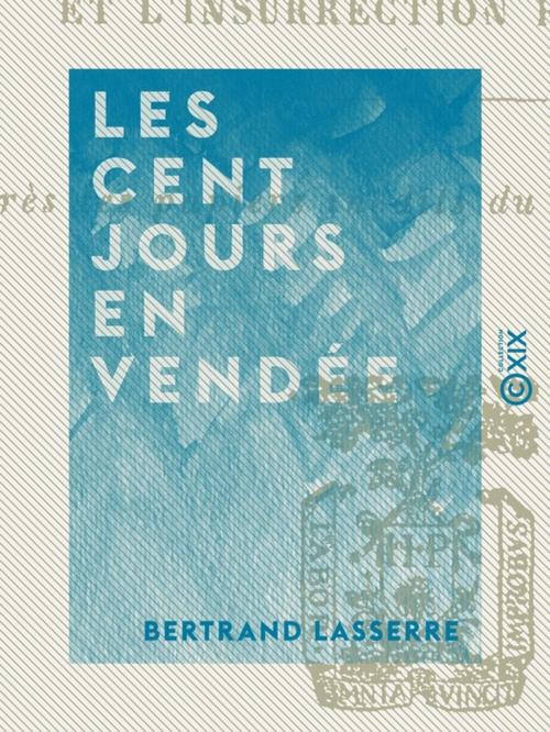 Cover of the book Les Cent Jours en Vendée by Bertrand Lasserre, Collection XIX