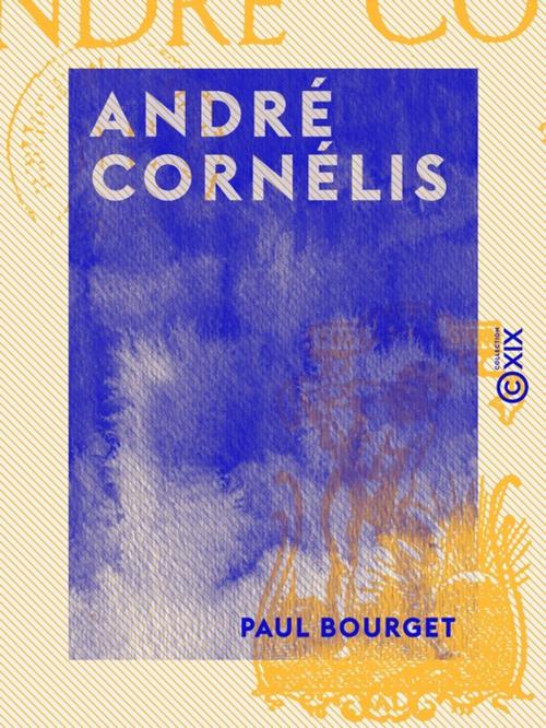 Cover of the book André Cornélis by Paul Bourget, Collection XIX