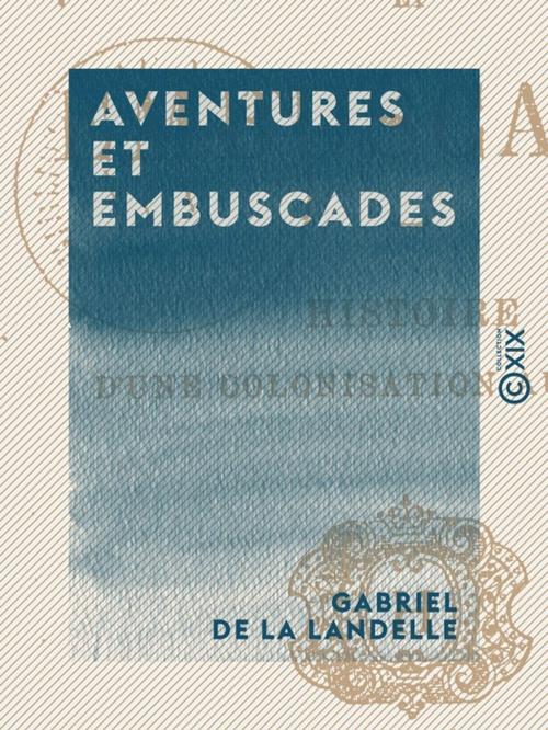 Cover of the book Aventures et Embuscades by Gabriel de la Landelle, Collection XIX