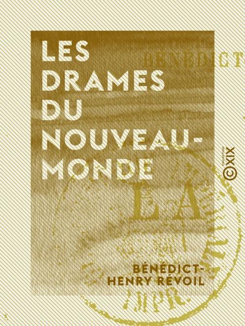 Cover of the book Les Drames du Nouveau-Monde by Bénédict-Henry Révoil, Collection XIX