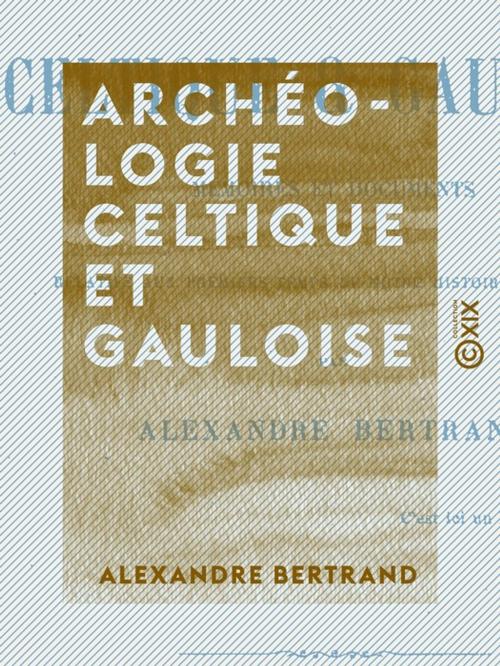 Cover of the book Archéologie celtique et gauloise by Alexandre Bertrand, Collection XIX