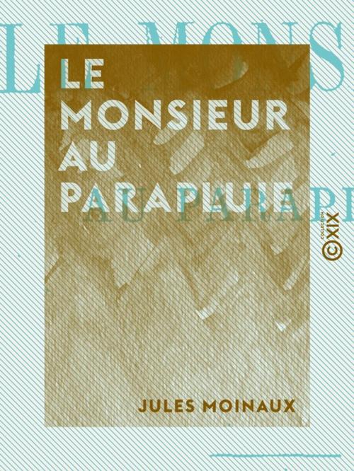 Cover of the book Le Monsieur au parapluie by Jules Moinaux, Collection XIX