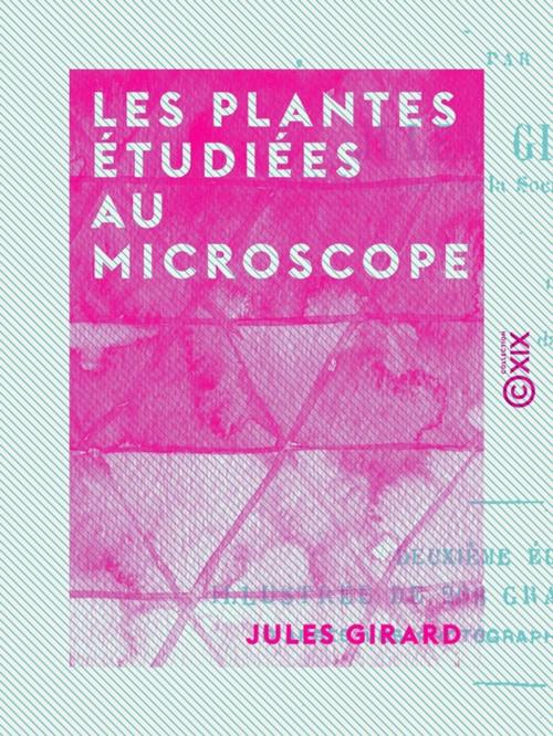 Cover of the book Les Plantes étudiées au microscope by Jules Girard, Collection XIX