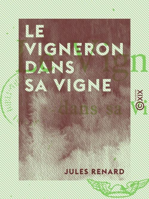 Cover of the book Le Vigneron dans sa vigne by Jules Renard, Collection XIX